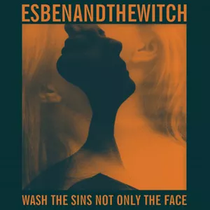 Wash The Sins Not Only The Face - Esben And The Witch