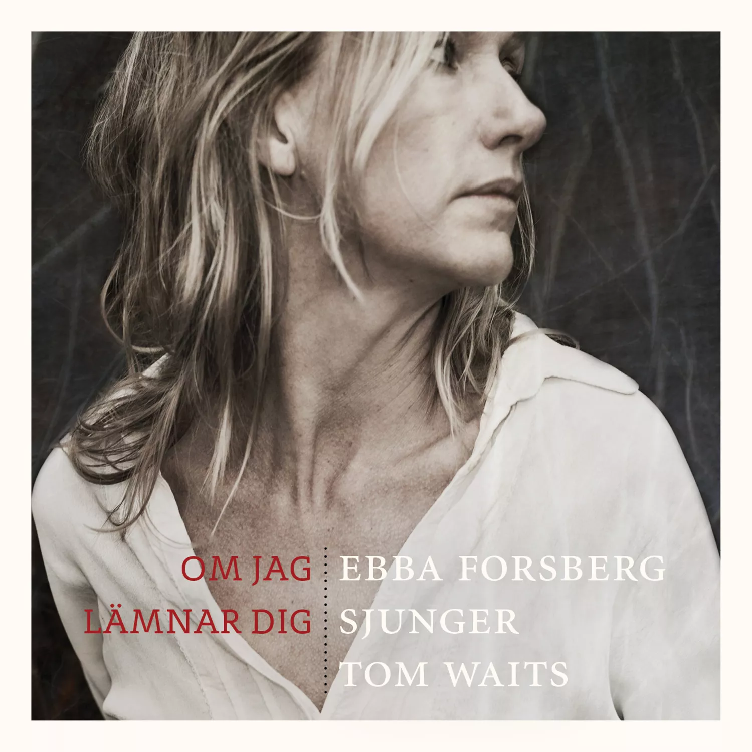 Om jag lämnar dig - Ebba Forsberg  sjunger Tom Waits - Ebba Forsberg