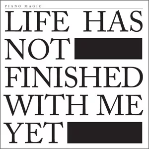 Life Has Not Finished With Me Yet - Piano Magic