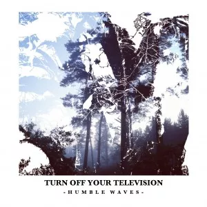 Humble Waves - Turn Off Your Television