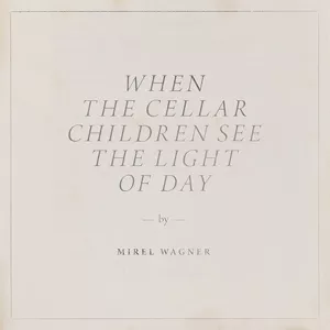 When The Cellar Children See The Light Of Day - Mirel Wagner
