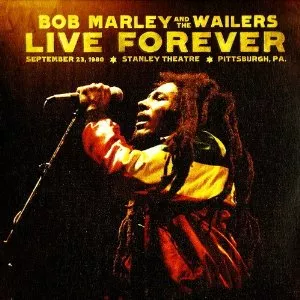 Live Forever: The Stanley Theatre, Pittsburgh, PA, September 23, 1980 - Bob Marley & The Wailers