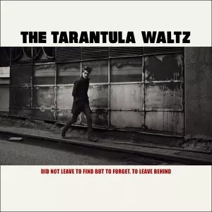 Did Not Leave To Find But To Forget, To Leave Behind - The Tarantula Waltz