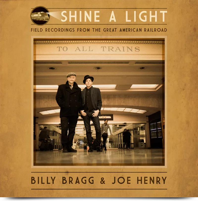 Shine A Light: Field Recordings From The Great American Railroad - Billy Bragg & Joe Henry