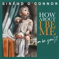 How About I Be Me - Sinéad O’Connor