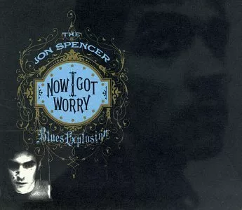 Now i got worry - The Jon Spencer Blues Explosion