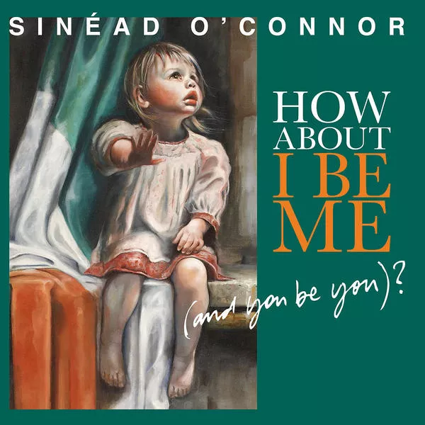 How About I Be Me (And You Be You)?  - Sinéad O’Connor