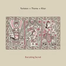 Everything Sacred - Yorkston/Thorne/Khan