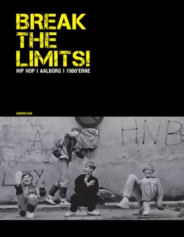 Break The Limits! Hip Hop i Aalborg i 80'erne  - Anders Bak