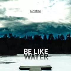 Be Like Water - Paperboys