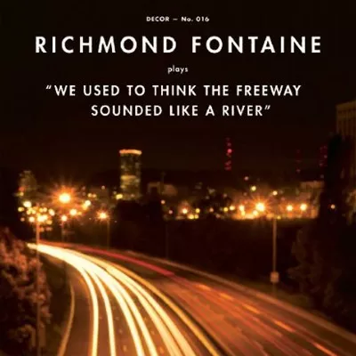 We Used To Think The Freeway Sounded Like A River - Richmond Fontaine