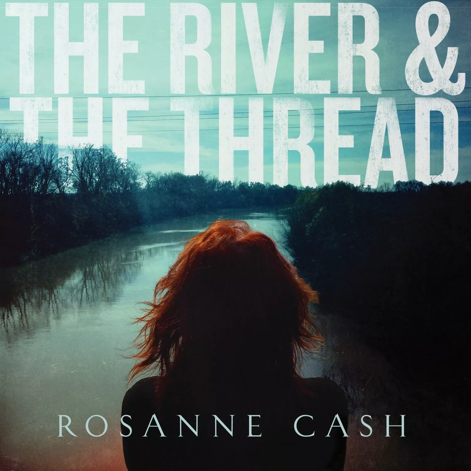 The River And The Thread - Rosanne Cash