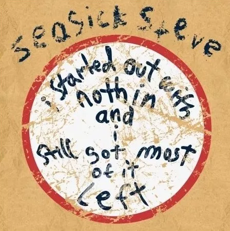 I Started Out With Nothing And I Still Got Most Of It Left - Seasick Steve