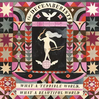 What a Terrible World, What a Beautiful World - The Decemberists