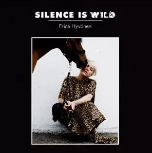Silence Is Wild - Frida Hyvönen
