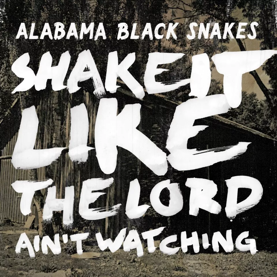 Shake It Like The Lord Ain't Watching - Alabama Black Snakes