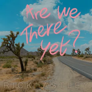 Are We There Yet? - Rick Astley