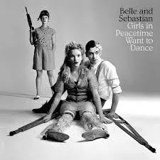 Girls In Peacetime Want To Dance - Belle And Sebastian
