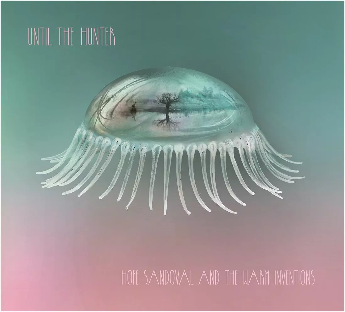 Until The Hunter - Hope Sandoval & The Warm Inventions