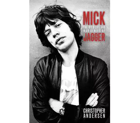 Mick, The Wild Life and Mad Genius of Jagger - Christopher Andersen