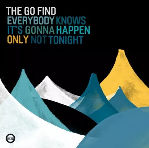 Everybody Knows It's Gonna Happen Only Not Tonight - The Go Find