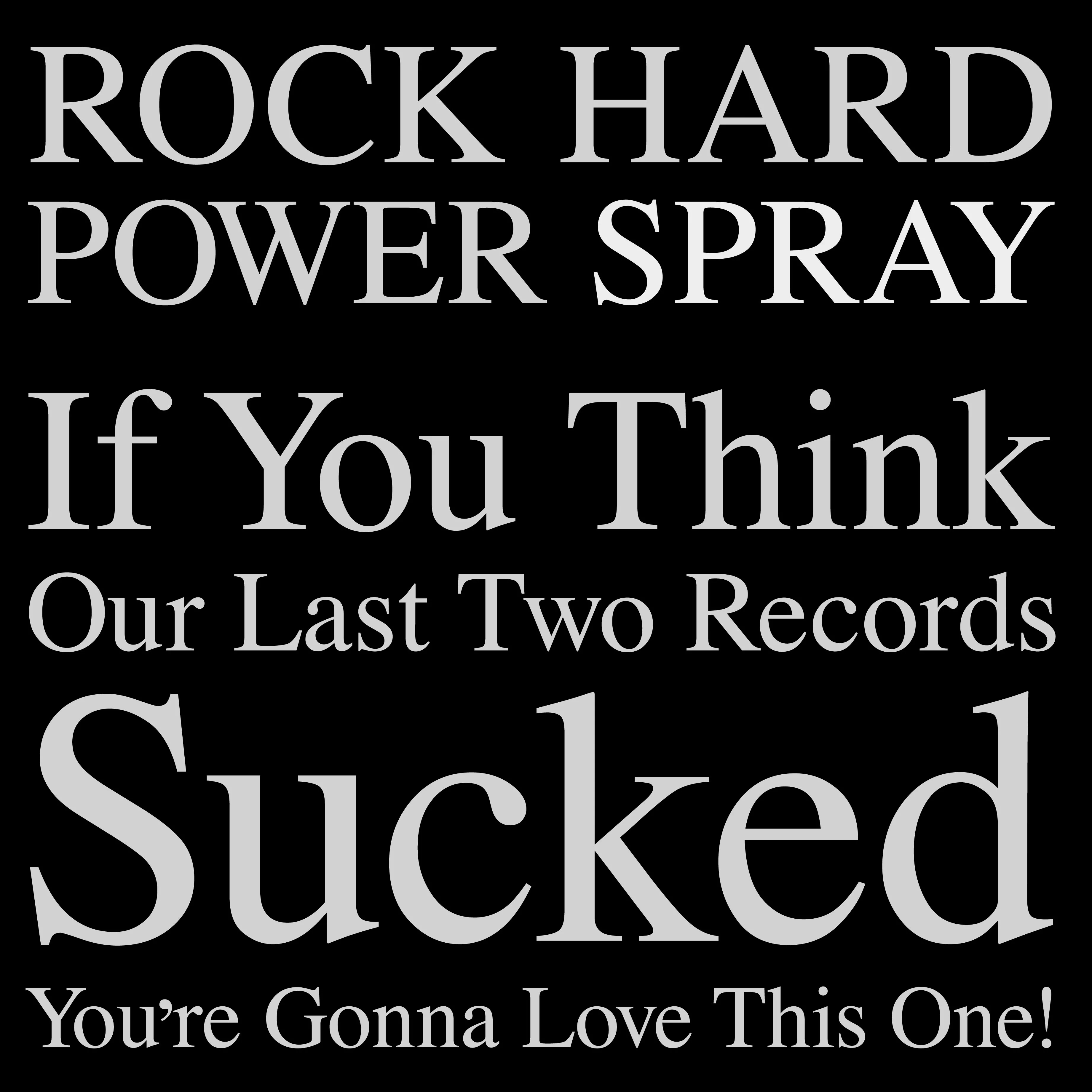 If You Think Our Last Two Records Sucked You're Gonna Love This One - Rock Hard Power Spray