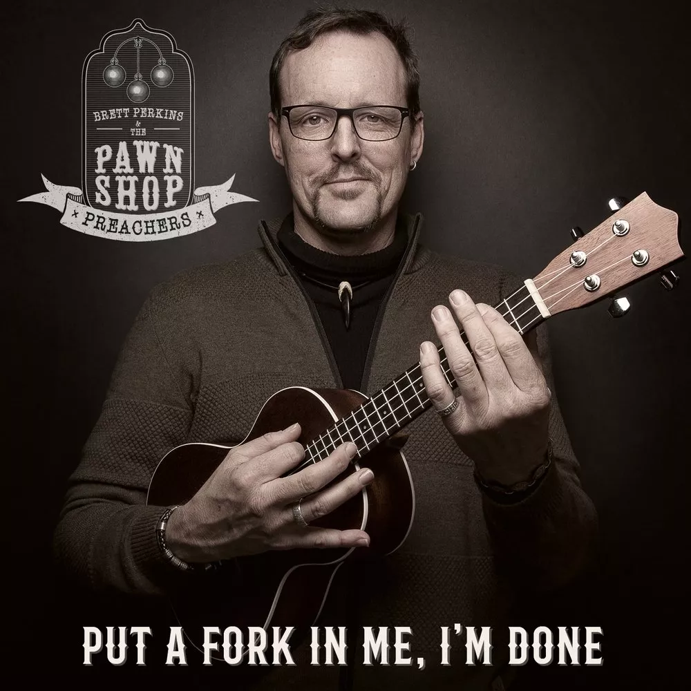 Put A Fork In Me, I’m Done - Brett Perkins & The Pawnshop Preachers