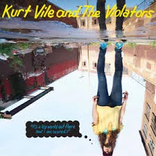 It's A Big World Out There (and I am scared) - Kurt Vile & The Violators