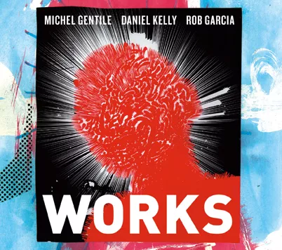 Works - Michel Gentile / Daniel Kelly / Rob Garcia