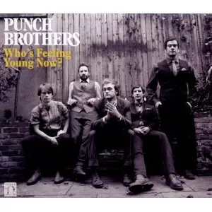 Who's Feeling Young Now? - Punch Brothers