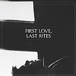 First Love, Last Rites - First Love, Last Rites