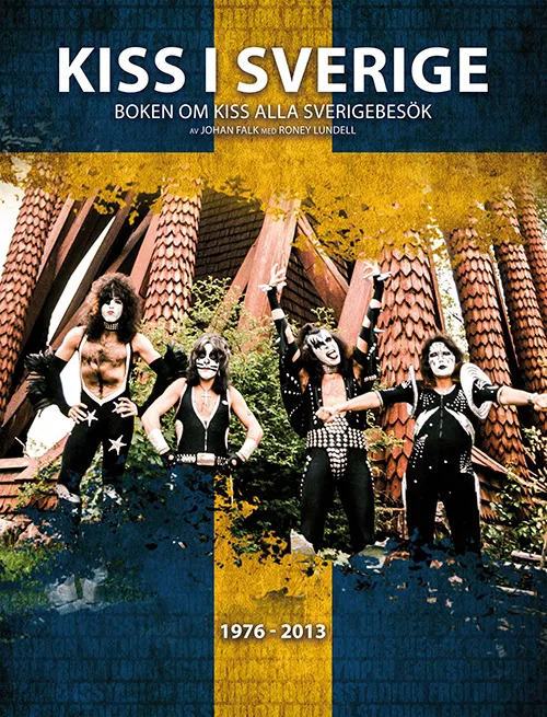 Kiss I Sverige – Boken Om Kiss Alla Sverigebesök 1976 - 2013 - Johan Falk och Roney Lundell