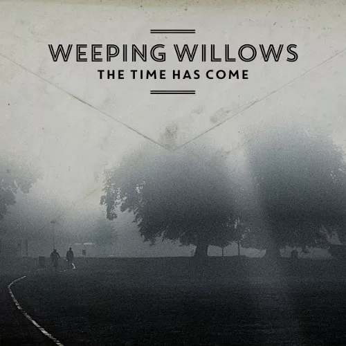 The Time Has Come - Weeping Willows