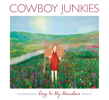 Sing In My Meadow - The Nomad Series Volume 3 - Cowboy Junkies