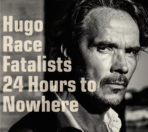 24 Hours to Nowhere  - Hugo Race Fatalists