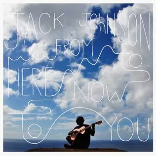 From Here To Now To You - Jack Johnson