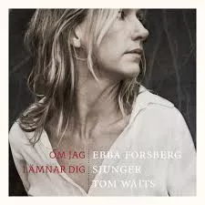 Om Jag Lämnar Dig – Ebba Forsberg Sjunger Tom Waits - Ebba Forsberg