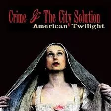 American Twillight - Crime & The City Solution