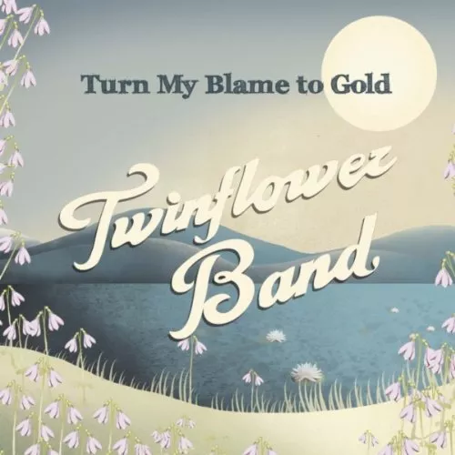 Turn My Blame to Gold - Twinflower Band
