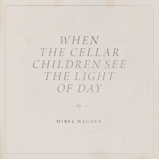 When The Cellar Children See The Light - Mirel Wagner